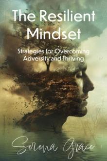 Resilient Mindset: Strategies for Overcoming Adversity and Thriving