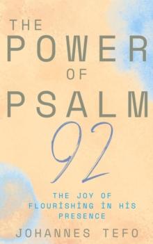 Power Of Psalm 92: The Joy Of Flourishing In His Presence : The Power Of Psalms Series, #2