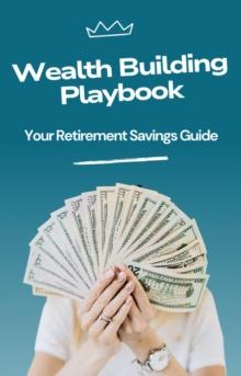 Wealth Building Playbook: Your Retirement Savings Guide