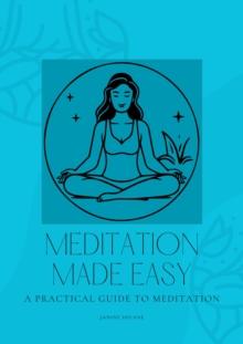 Meditation Made Easy: A Practical Guide to Meditation