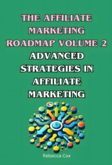 Affiliate Marketing Roadmap Volume 2: Advanced Strategies in Affiliate Marketing : The Affiliate Marketing Roadmap, #2