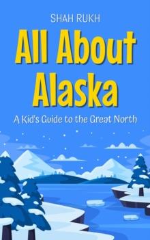 All About Alaska: A Kid's Guide to the Great North : Educational Books For Kids, #36