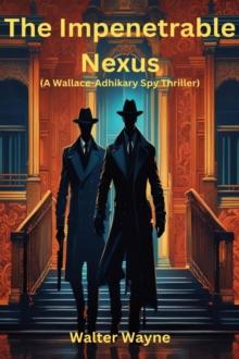 Impenetrable Nexus : The Wallace-Adhikary Spy-Thrillers, #1