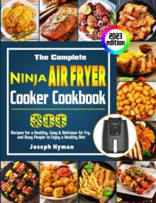 Complete Ninja Air Fryer Cooker Cookbook: 600 Recipes for a Healthy, Easy & Delicious Air Fry, and Busy People to Enjoy a Healthy Diet