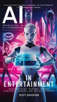 AI in Entertainment: Revolutionizing Content, Gaming, and Special Effects : Artificial Intelligence AI Revolution, #9