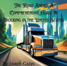 Road Ahead: A Comprehensive Guide to Trucking in the United States