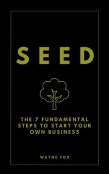 SEED:  The 7 Fundamental Steps To Start Your Own Business