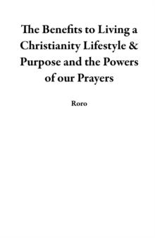 Benefits to Living a Christianity Lifestyle & Purpose and the Powers of our Prayers