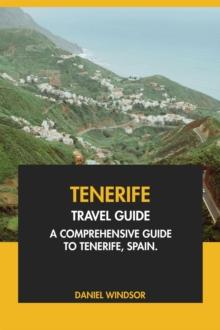 Tenerife Travel Guide: A Comprehensive Guide to Tenerife, Spain.