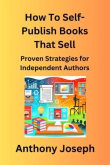 How To Self-Publish Books That Sell - Proven Strategies for Independent Authors : Series 1