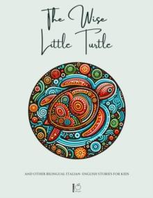 Wise Little Turtle And Other Bilingual Italian-English Stories for Kids