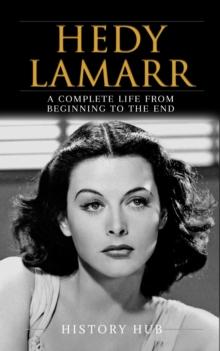 Hedy Lamarr: A Complete Life from Beginning to the End