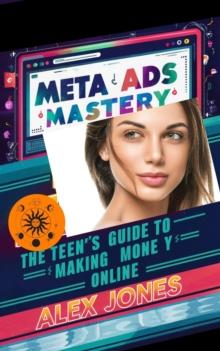 Meta Ads Mastery: The Teen's Guide to Making Money Online : Make Money Online For Beginners, #7