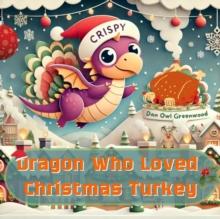 Dragon Who Loved Christmas Turkey : Dragon's Yummy Yums