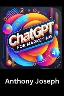 ChatGPT For Marketing - Elevate Your Marketing Strategy with Artificial Intelligence : Series 1