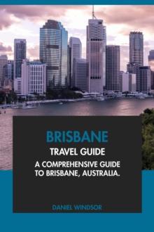 Brisbane Travel Guide: A Comprehensive Guide to Brisbane, Australia.