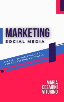 Social Media Marketing: Strategies for Engaging and Converting Audiences : Marketing 360(deg): The Power of Modern Marketing