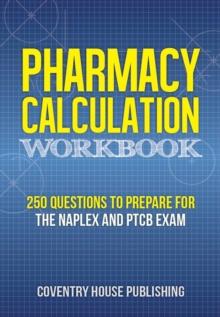 Pharmacy Calculation Workbook: 250 Questions to Prepare for the NAPLEX and PTCB Exam