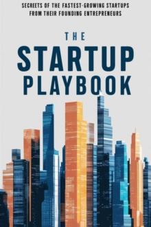 Startup Playbook: Secrets of the Fastest-Growing Startups from Their Founding Entrepreneurs