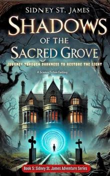 Shadows of the Sacred Grove - Journey Through Darkness to Restore the Light : Sidney St. James Adventure Series, #5