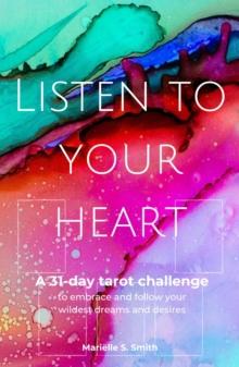 Listen to Your Heart: A 31-Day Tarot Challenge to Embrace and Follow Your Wildest Dreams and Desires