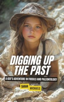 Digging Up the Past: A Kid's Adventure in Fossils and Paleontology