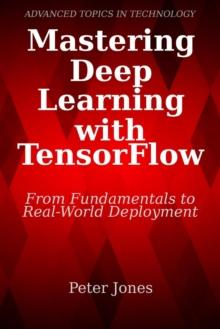 "Mastering Deep Learning with TensorFlow: From Fundamentals to Real-World Deployment