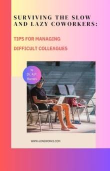 Surviving the Slow and Lazy Coworkers: Tips for Managing Difficult Colleagues