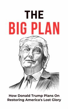 Big Plan: How Donald Trump Plans On Restoring America's Lost Glory