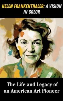 Helen Frankenthaler : A Vision in Color - The Life and Legacy of an American Art Pioneer