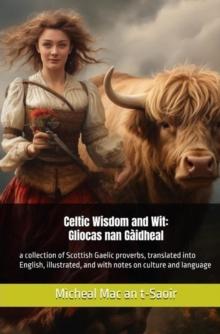 Celtic Wisdom and Wit: Gliocas nan Gaidheal: A Collection of Scottish Gaelic Proverbs : Learning Gaelic through Reading