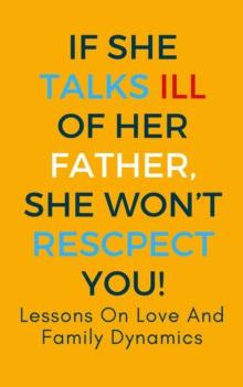 If She Talks Ill Of Her Father, She Won't Respect You: Lessons On Love And Family Dynamics