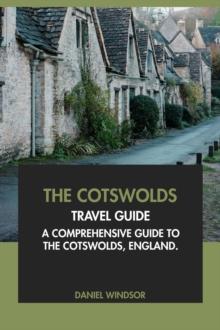 Cotswolds Travel Guide: A Comprehensive Guide to the Cotswolds, England