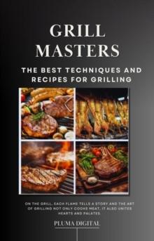 Grill Masters: The Best Grilling Techniques and Recipes