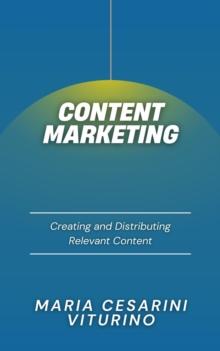 Content Marketing: Creating and Distributing Relevant Content : Marketing 360(deg): The Power of Modern Marketing