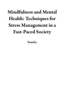 Mindfulness and Mental Health: Techniques for Stress Management in a Fast-Paced Society