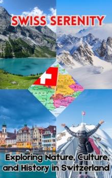 Swiss Serenity : Exploring Nature, Culture, and History in Switzerland