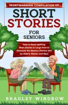 Heartwarming Compilation of Short Stories for Seniors Easy to Read Uplifting Short Stories in Large Print to Stimulate the Memory (Perfect Gift for Seniors Women and Men) : Short Stories for Seniors,