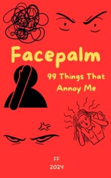 Facepalm: 99 Things That Annoy Me