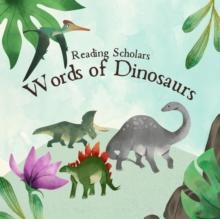 Reading Scholars: Words of Dinosaurs : Reading Scholars