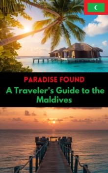 Paradise Found : A Traveler's Guide to the Maldives