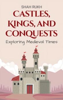 Castles, Kings, and Conquests: Exploring Medieval Times