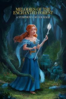 Melodies of the Enchanted Forest: A Symphony of Courage