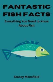 Fantastic Fish Facts: Everything You Need to Know About Fish