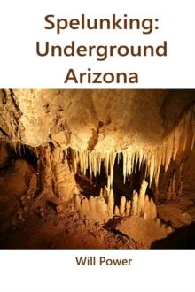 Spelunking: Underground Arizona : Caves in The U.S.