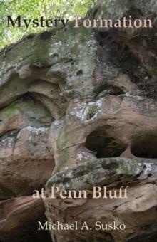 Mystery Formation at Penn Bluff: Resonance with Eastern Woodland Cosmology : Mystery Stone Formation, #3