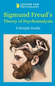 Sigmund Freud's Theory of Psychoanalysis : A Simple Guide