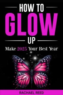 How to Glow Up! Make 2025 Your Best Year