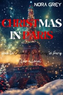 Christmas in Paris : How to Celebrate Christmas Like a Local in Paris