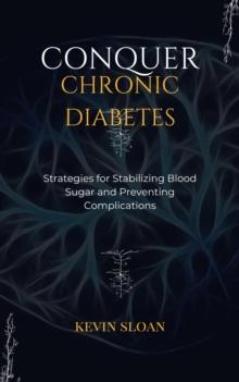 Conquer Chronic Diabetes: Strategies for Stabilizing Blood Sugar and Preventing Complications